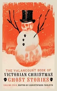 The Valancourt Book of Victorian Christmas Ghost Stories, Volume 4 (The Valancourt Book of Victorian Christmas Ghost Stories #4)
