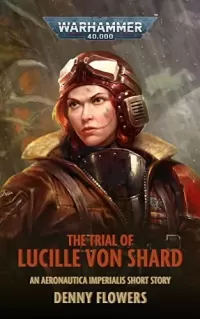The Trial Of Lucille Von Shard (Warhammer 40,000: Lucille Von Shard)