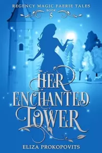 Her Enchanted Tower: Retelling of Rapunzel (Regency Magic Faerie Tales #5)