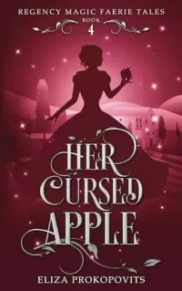 Her Cursed Apple: A YA Regency Romantasy Retelling of Snow White (Regency Magic Faerie Tales #4)