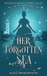 Her Forgotten Sea: Retelling of The Little Mermaid (Regency Magic Faerie Tales #3)