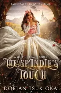 The Spindle's Touch: A Sleeping Beauty Story (Fairy Tales Through Time)