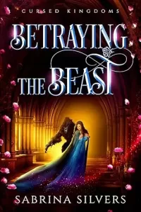 Betraying The Beast: A Beauty and the Beast Retelling (Cursed Kingdoms #6)