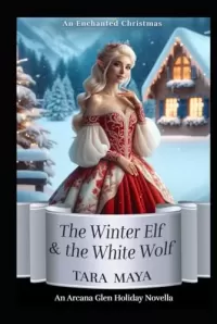 The Winter Elf & the White Wolf: An Enchanted Christmas (The Arcana Glen Holiday Novella Series #10)
