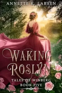 Waking Roslyn: Sleeping Beauty Reimagined (Tales of Winberg #5)
