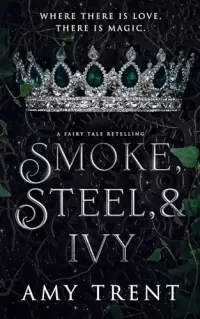 Smoke, Steel, & Ivy: A Fairy Tale Retelling (Enchantment Retold #1)