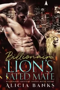 Billionaire Lion's Fated Mate: A Lion Shifter Romance (Billionaire Shifters' Nanny Mates)