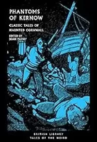 Phantoms of Kernow: Classic Tales of Haunted Cornwall (British Library Tales of the Weird #62)