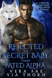 Rejected and Secret Baby for My Fated Alpha: A Rejected Mate Secret Baby Shifter Romance (Forbidden Alpha Kings #13)