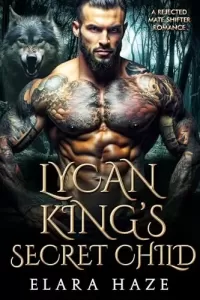 Lycan King's Secret Child: A Rejected Mate Shifter Romance (Forbidden Alpha Kings #16)