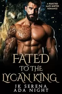 Fated to the Lycan King: A Rejected Mate Shifter Romance (Forbidden Alpha Kings #15)