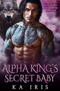 Alpha King's Secret Baby: A Rejected Mate Secret Baby Shifter Romance (Forbidden Alpha Kings #12)