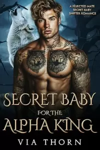 Secret Baby for the Alpha King: A Rejected Mate Secret Baby Shifter Romance (Forbidden Alpha Kings #11)