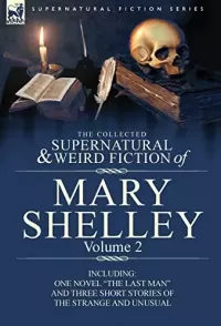 The Collected Supernatural and Weird Fiction of Mary Shelley Volume 2 (Leonaur Collected Supernatural and Weird Fiction)