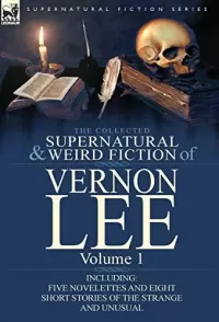 The Collected Supernatural and Weird Fiction of Vernon Lee Volume 1 (Leonaur Collected Supernatural and Weird Fiction)