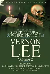 The Collected Supernatural and Weird Fiction of Vernon Lee Volume 2 (Leonaur Collected Supernatural and Weird Fiction)
