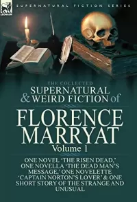 The Collected Supernatural and Weird Fiction of Florence Marryat Volume 1 (Leonaur Collected Supernatural and Weird Fiction)