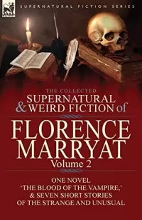 The Collected Supernatural and Weird Fiction of Florence Marryat Volume 2 (Leonaur Collected Supernatural and Weird Fiction)