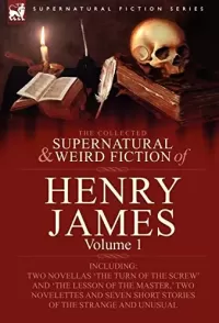 The Collected Supernatural and Weird Fiction of Henry James - Volume 1 (Leonaur Collected Supernatural and Weird Fiction)