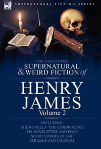 The Collected Supernatural and Weird Fiction of Henry James Volume 2 (Leonaur Collected Supernatural and Weird Fiction)