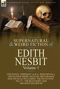 The Collected Supernatural and Weird Fiction of Edith Nesbit - Volume 1 (Leonaur Collected Supernatural and Weird Fiction)