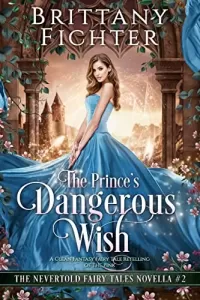 The Prince's Dangerous Wish: A Clean Fantasy Fairy Tale Retelling of The Pink (The Nevertold Fairy Tale Novellas #2)