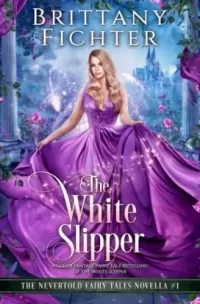 The White Slipper: A Clean Fairy Tale Retelling of The White Slipper (The Nevertold Fairy Tale Novellas #1)