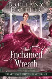 The Enchanted Wreath: A Clean Fantasy Fairy Tale Retelling of The Enchanted Wreath (The Nevertold Fairy Tale Novellas #3)
