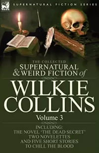 The Collected Supernatural and Weird Fiction of Wilkie Collins - Volume 3 (Leonaur Collected Supernatural and Weird Fiction)