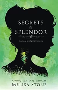 Secrets and Splendor: A Fantasy Austen Retelling (Magical Regency #4)