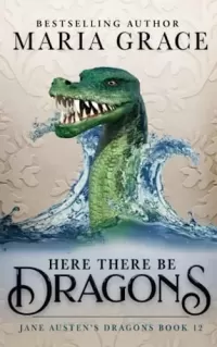 Here There Be Dragons (Jane Austen's Dragons: A Regency gaslamp dragon fantasy adventure #12)