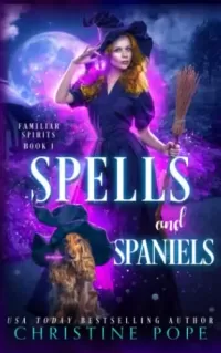 Spells and Spaniels: A Witchy Cozy Paranormal Mystery (Familiar Spirits #1)