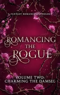 Romancing the Rogue: Charming the Damsel: A Closed-Door Fantasy Romance Anthology (Romancing the Rogue #2)