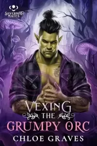 Vexing the Grumpy Orc: A Fated Mates Monster Romance Novella (Silvermist Mates #3)
