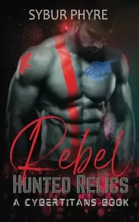 Rebel: A CyberTitan Military Romance (Hunted Relics #7)
