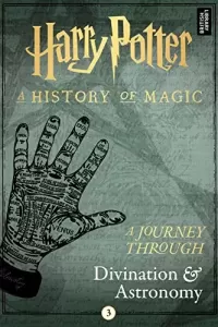 A Journey Through Divination and Astronomy (Harry Potter: A History of Magic: A Journey Through #3)