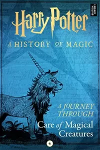 A Journey Through Care of Magical Creatures (Harry Potter: A History of Magic: A Journey Through #4)