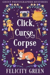 Click, Curse, Corpse: A Ghost Photographer Paranormal Cozy Mystery (Ghost Photographer Paranormal Cozy Mystery #2)