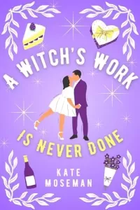A Witch's Work Is Never Done: A Paranormal Romantic Comedy (Supernatural Sweethearts #2)