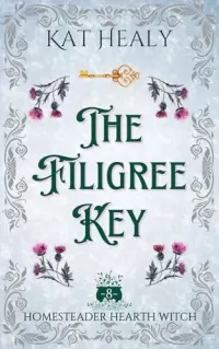 The Filigree Key (A Witchy Romantic Rural Fantasy): Homesteader Hearth Witch (Homesteader Hearth Witch #8)
