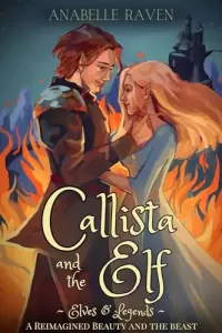 Callista and the Elf: A Reimagined Beauty and the Beast (Elves & Legends #5)