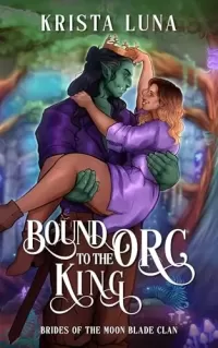 Bound to the Orc King: A Monster Fantasy Romance (Brides of the Moon Blade Clan #6)