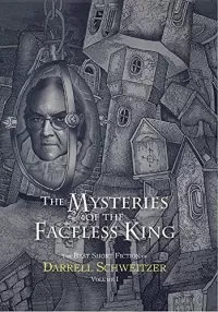 The Mysteries of the Faceless King (The Best Short Fiction of Darrell Schweitzer #1)