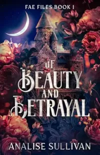 Of Beauty and Betrayal (Fae Files #1)