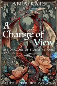 A Change of View: A Pride and Prejudice Variation (The Dragons of Stonefire Farm #2)