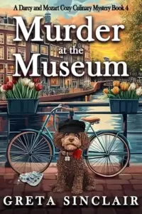Murder at the Museum: An International Delightful Cozy Culinary Mystery (A Darcy and Mozart Cozy Culinary Mystery #4)