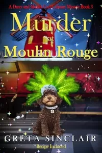 Murder at Moulin Rouge: A Captivating Whodunit Filled with Glamour, Intrigue, and Danger (A Darcy and Mozart Cozy Culinary Mystery #3)