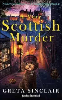 A Very Scottish Murder: A Memorable Celebration -Turned Baffling Crime Mystery (A Darcy and Mozart Cozy Culinary Mystery #2)