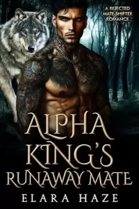 Alpha King's Runaway Mate: A Rejected Mate Shifter Romance (Forbidden Alpha Kings #19)