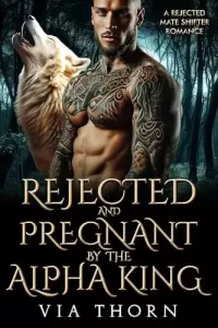 Rejected and Pregnant by the Alpha King: A Rejected Mate Shifter Romance (Forbidden Alpha Kings #5)